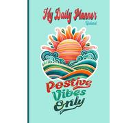 My Daily Planner: Positive Vibes Only 6"x9": 120 Undated pages for your to-do list, daily priorities, and water intake tracker and memo.