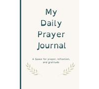 My Daily Prayer Journal: A space for Prayer, Reflection, and Gratitude. Perfect for beginners and all ages.