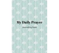 My Daily Prayer Journaling Book: A Faith-Focused Journal with Space for Notes, Prayers, Key Verses, Reflections, and Life Application | 6 x 9 Inches | 90 Pages
