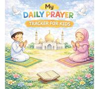 My Daily Prayer Tracker for Kids: A Simple and Encouraging Way to Help Children Build a Daily Salah Habit