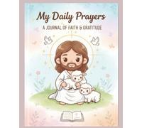 My Daily Prayers: A Journal of Faith & Gratitude: A Guided Christian Prayer Book for Daily Devotion, Scripture Study, Notes, Gratitude Practice, and ... Templates, Gratitude Reflections, and Blank