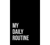MY DAILY ROUTINE: A Motivational Journal for Tracking, Organizing, and Reflecting on Your Day