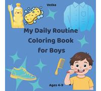 My Daily Routine Coloring Book for Boys: Fun and Simple Self-Care Activities to Learn Washing, Dressing, and Daily Habits For Ages 4-9