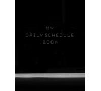 My Daily Schedule Planner: Your Closest Guide For Daily Effective Task Management So That You Won't Miss Anything Important