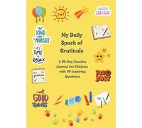 My Daily Spark of Gratitude: A 90-Day Creative Journal for Children with 90 Inspiring Questions