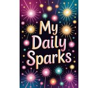 My Daily Sparks: A Creative Journal for Ideas, Gratitude & Inspiration