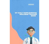 My Daily Supplements & Wellness Tracker Book: Track Your Daily Vitamins, Supplements , Dosage & Mood