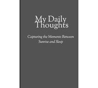 My daily thoughts: Capturing the moments between sunrise and sleep: A perfect gift for an adult to keep track of theier most precious ideas and events.