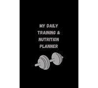 My Daily Training & Nutrition Planner: Workout & Diet Journal with Cardio Tracker, 5-Meal Organizer, Macros & Calories Table, Hydration Log, Satisfaction Scale, and Reflection Space for Men and Woman