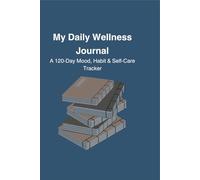 My Daily Wellness Journal: A 120-Day Mood, Habit & Self-Care Tracker for Mindful Living