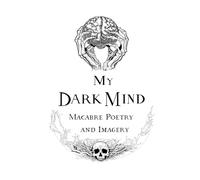 My Dark Mind: Macabre Poetry and Imagery