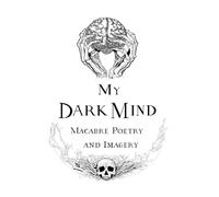 My Dark Mind: Macabre Poetry and Imagery