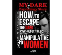 My Dark Psychology Story - How To Escape The Trap Set by Manipulative Women: A Real Case About Advanced Manipulation Models Inside Transactional Relationships - And How AI + Dark Psychology Saved Me