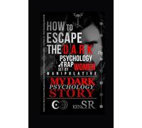 My Dark Psychology Story - How To Escape The Trap Set by Manipulative Women: A Real Case About Advanced Manipulation Models Inside Transactional Relationships - And How AI + Dark Psychology Saved Me
