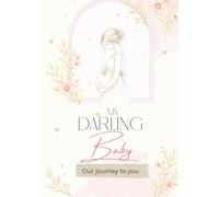 My Darling Baby: Our Journey To You: A timeless pregnancy journal covering everything from parents story, finding out, right upto the delivery of your new baby