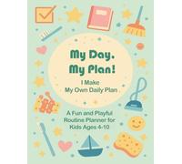 My Day, My Plan! I Make My Own Daily Plan: A Fun and Playful Routine Planner for Kids Ages 4-10