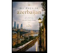 My Days in Azerbaijan: Rain, Memories, Discoveries, and the Quiet Beauty of Baku