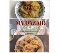 MY Dazair Cookbook: A Journey Through Algerian Cuisine - Heritage Recipes from the Maghreb, Kabyle, Chaoui, and Saharan Traditions”