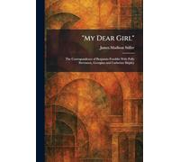 "My Dear Girl": The Correspondence of Benjamin Franklin With Polly Stevenson, Georgina and Catherine Shipley
