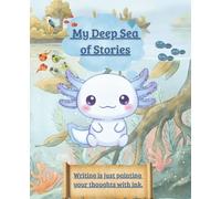My Deep Sea of Stories: Writing is just painting your thoughts with ink (Axolotl’s Underwater Adventures)
