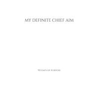 MY DEFINITE CHIEF AIM: 90 days of purpose