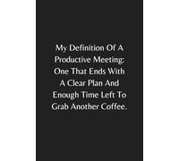 My Definition Of A Productive Meeting: Funny Notebook for Work, Gag Gift, Boss, Office, Secret Santa Gift for Coworker, Funny Novelty Office Gag Christmas Gifts, Sarcastic Humor.