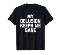 My Delusion Keeps Me Sane - Novedad sarcástica Divertida Camiseta