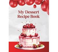 My Dessert Recipe Book: Blank Cookbook to Write Your Favorite Cakes, Cookies, Pastries & Sweet Treats