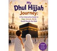 My Dhul Hijjah Journey: A Fun Interactive Guide to Hajj, Umrah, Eid & Good Deeds for Kids: A story-led journey through Hajj, a Umrah simulator ... ending with a special completion certificate