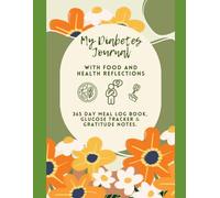 My Diabetes Journal: with food and Health Reflections : 365 Day Meal Log Book, Glucose Tracker & Gratitude Notes.