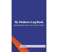 My Diabetes Log Book: Daily Blood Sugar, Insulin, Carbs & Activity Tracker: Track Your Glucose, Insulin Dosage, Carb Intake & Exercise | Ideal for ... Daily Logbook for Better Health Management