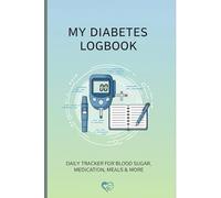 My Diabetes Log Book: Daily Blood Sugar, Insulin, Meals, and Medication Tracker for Effective Diabetes Management