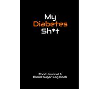 My Diabetes Sh*t: Food Journal & Blood Sugar Log Book