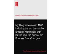 My Diary in Mexico in 1867, including the last days of the Emperor Maximilian; with leaves from the diary of the Princess Salm-Salm, etc.: II