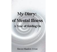 My Diary: of Mental Illness: A Year of Holding On