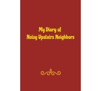 My Diary of Noisy Upstairs Neighbors: The Perfect Funny Journal for Venting About Stomping, Banging, and Midnight Noise