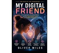 My Digital Friend: AI Companions, Emotional Bonds, and the Psychological Impact of Intelligent Machines (The Rise of the Humanoids)
