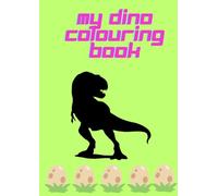 my Dino Colouring Book: Best Gift for kids who love to Grow up with Dinos (Age 04-09); Simple to Complex