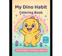 MY DINO HABIT COLORING BOOK: Color & Track! - A Dinosaur Habit Tracker Coloring Book for Kids Ages 2-5 - 12 Fun Habits, 24 Weeks of Activities, Cute Kawaii Dinos & Big Bold Lines