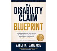 My Disability Claim Blueprint: How to Build a Strong Social Security Disability Claim on Your Own and Maximize Your Chances of an Early Favorable Decision