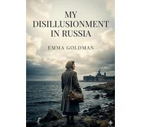 My disillusionment in russia: By emma goldman