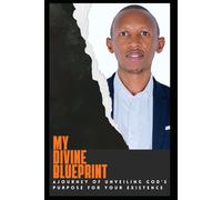 My divine blueprint: A journey of unveiling God's purpose for your existence