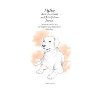 My dog - An educational and mindfulness journal: Observe, record and strengthen your bond with your dog