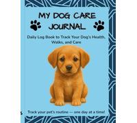 My Dog Care Journal: Daily Pet Log for Kids - Track Feeding, Walks, Water & Playtime