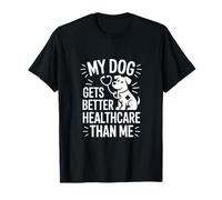 My Dog Gets Better Healthcare Than Me - Dicho de Perro Divertido Camiseta