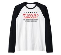 My Dog is a Democrat Lays Around All Day Expects Me Feed Him Camiseta Manga Raglan