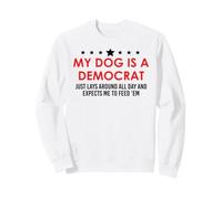 My Dog is a Democrat Lays Around All Day Expects Me Feed Him Sudadera