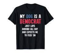 My Dog is a Democrat Lays Around and Expects Me to Feed tee Camiseta
