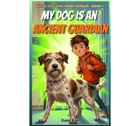 My Dog is an Ancient Guardian: Funny Adventure Books for Boys 8-12 | A Fast-Paced Chapter Book for Reluctant Readers (Boy & Dog Save Weird Worlds)
