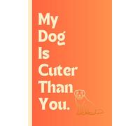 My Dog is Cuter Than You: 110-Page Lined Journal for Dog Parents Who Know Their Pup is the Cutest in the Room